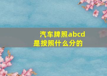 汽车牌照abcd 是按照什么分的